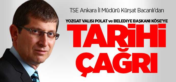 TSE Ankara İl Müdürü Kürşat Bacanlı'dan tarihi çağrı