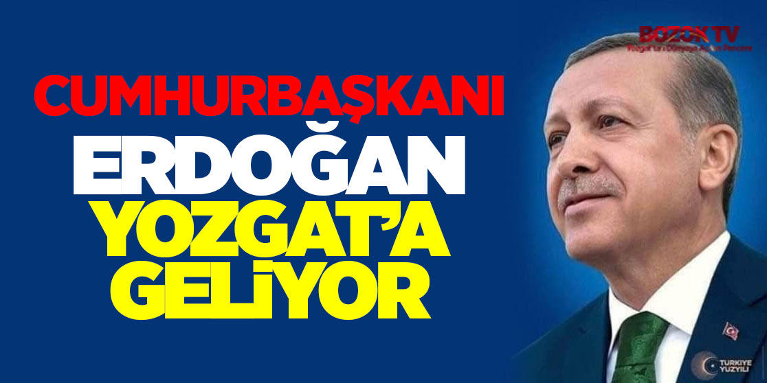 Cumhurbaşkanı Erdoğan Yozgat'a geliyor