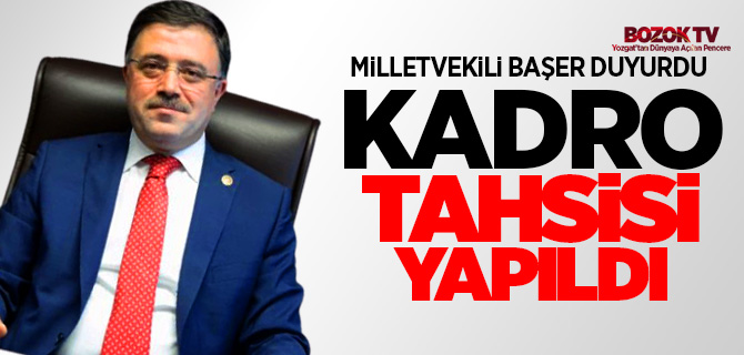 Milletvekili Başer, kadro tahsisi yapıldığını duyurdu