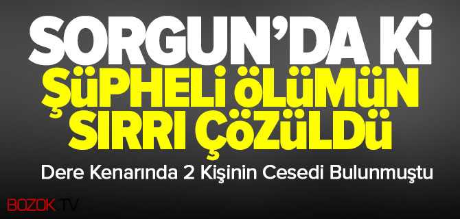 Sorgun'da ki Şüpheli Ölümün Sırrı Çözüldü
