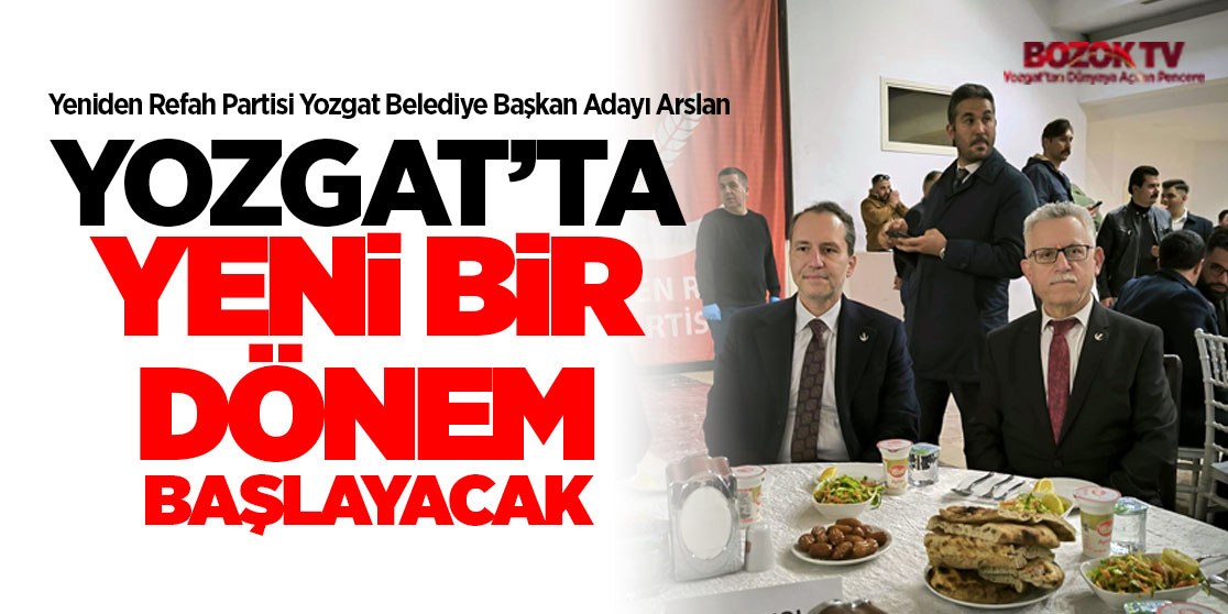 Yeniden Refah Partisi Yozgat Belediye Başkan Adayı Arslan, Yozgat'ta yeni bir dönem başlayacak
