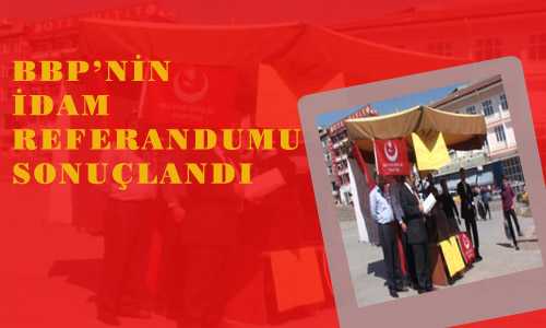 BBP’NİN İDAM REFERANDUM SONUÇLARI