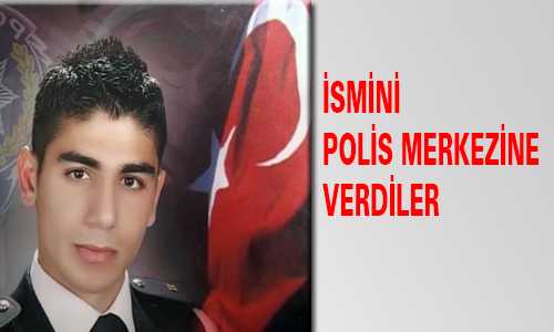ŞEHİT POLİSİN İSMİNİ MERKEZ KARAKOLA VERDİLER