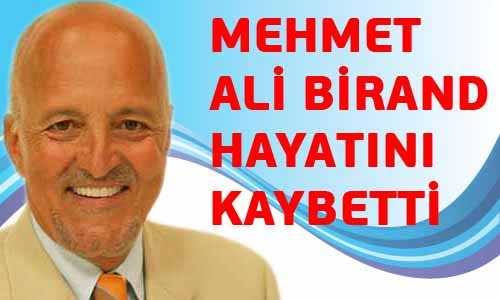 MEHMET ALİ BİRAND HAYATINI KAYBETTİ