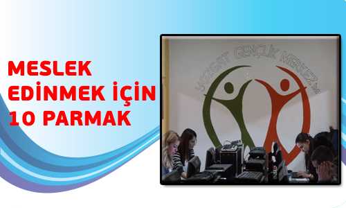 GENÇLER İŞ BULMAK İÇİN 10 PARMAK KURSUNA AKIN EDİYOR