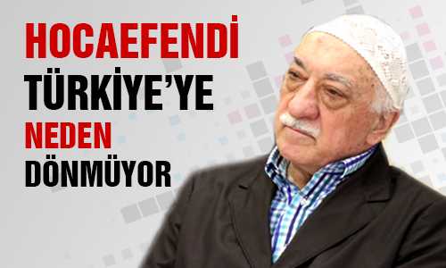 HOCAEFENDİ AMERİKA’YA NİÇİN GİTTİ VE NEDEN TÜRKİYE’YE DÖNMÜYOR? 