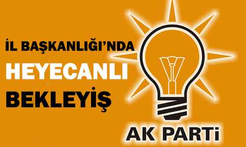 AK PARTİ İL BAŞKANINDA BEKLEYİŞ SÜRÜYOR