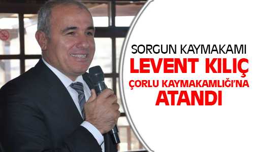 Kaymakam Kılıç Çorlu Kaymakamlığı’na Atandı