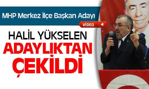 MHP Merkez İlçe Başkanı Adaylığından Halil Yükselen Çekildi