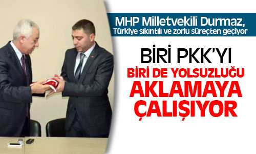 MHP’li Durmaz, Türkiye Zor ve Sıkıntılı Süreçten Geçiyor