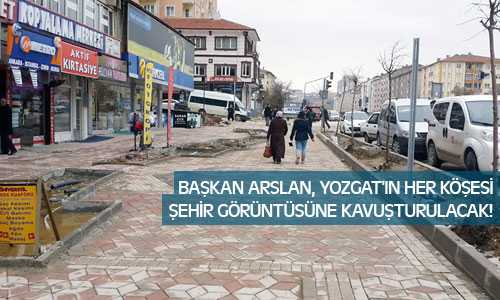 Yozgat’ın Her Köşesi Şehir Görüntüsüne Kavuşturulacak!