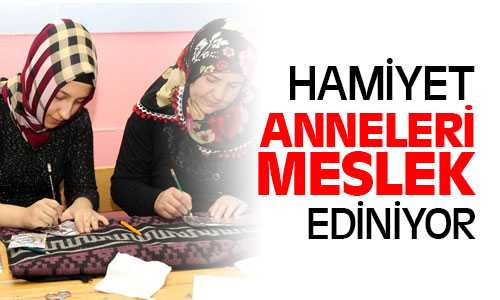 Hamiyet Anneleri Meslek Ediniyor
