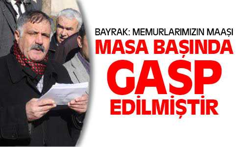 Bayrak, Maaşlar Gasp Ediliyor