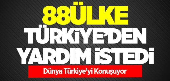 88 Ülke Türkiye'den yardım istedi, dünya Türkiye'yi konuşuyor
