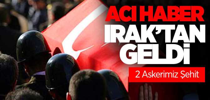Acı Haber Irak'tan Geldi 2 Askerimiz Şehit