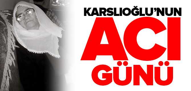 Başkan Yardımcısı Karslıoğlu'nun Acı Günü
