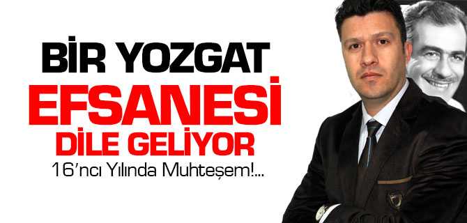 Bir Yozgat Efsanesi Dile Geliyor