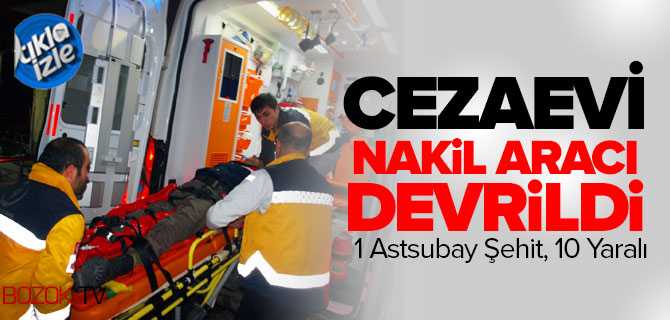 Cezaevi Nakil Aracı Devrildi 1 AStsubay Şehit 10 Yaralı