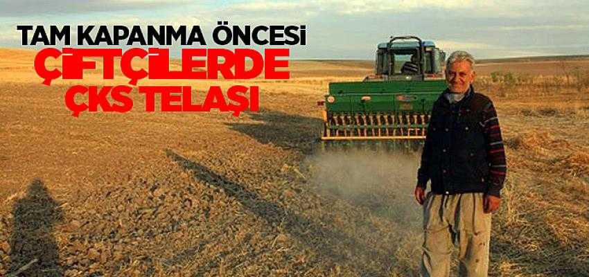 Tam Kapanma öncesinde çiftçilerin ÇKS telaşı