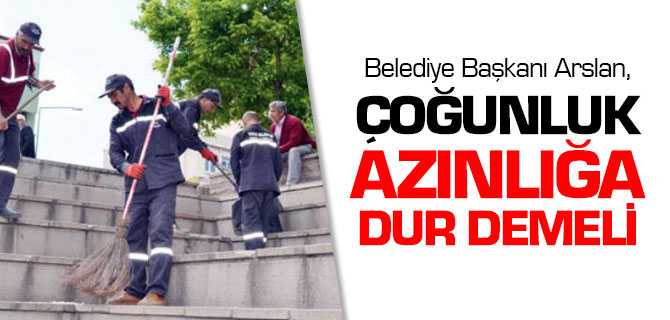 Başkan Arslan, Çoğunluk Azınlığa Dur Demeli