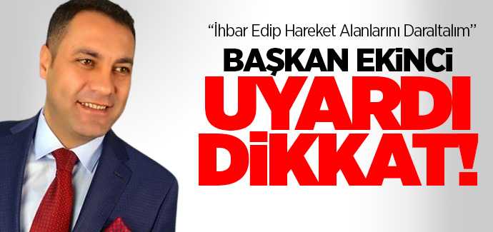 Başkan Ekinci uyardı, ihbar edip hareket alanlarını daraltalım