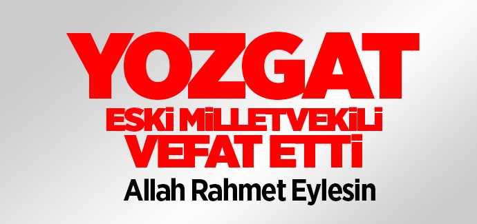 15. Dönem CHP Yozgat Eski Milletvekili İlhami Çetin vefat etti