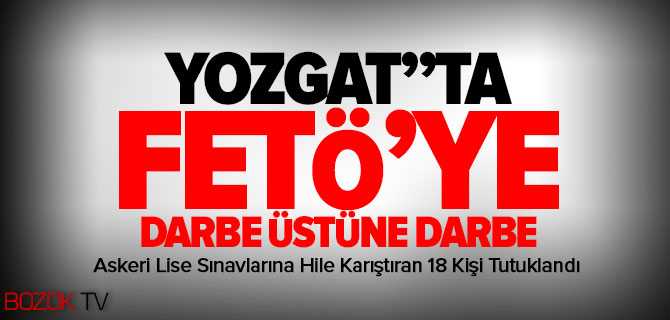 Yozgat'ta FETÖ'ye Darbe Üstüne Darbe