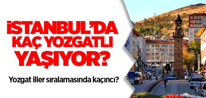 İstanbul'da kaç Yozgatlı yaşıyor?