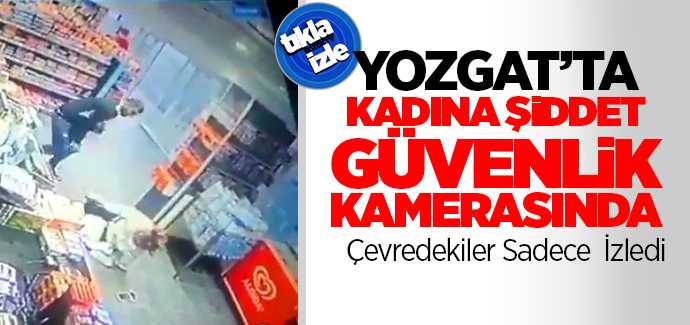 Yozgat'ta kadına yönelik şiddet güvenlik kamerasında