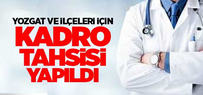 Yozgat ve ilçeleri için doktor kadro tahsisi yapıldı