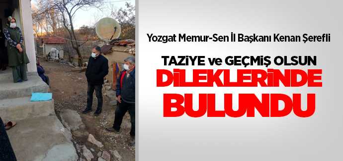 Yozgat Memur-Sen İl Başkanı Kenan Şerefli, taziye ve geçmiş olsun dileklerinde bulundu