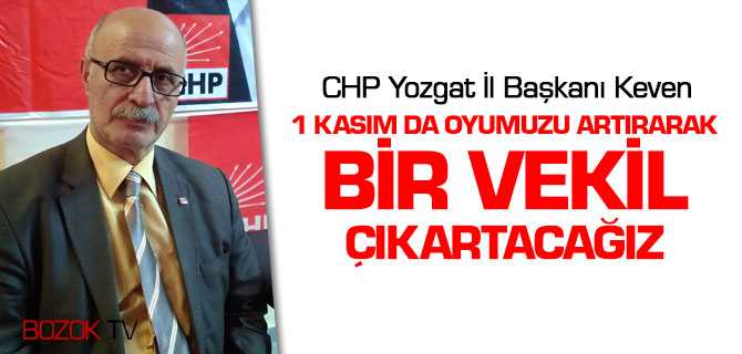 CHP Yozgat İl Başkanı Keven 1 Vekil Çıkartacağız