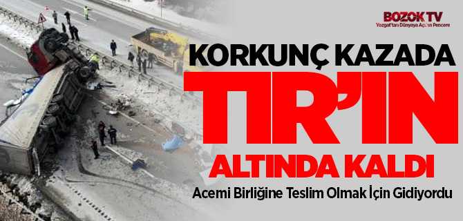 Korkunç Kazada Tırın Altında Kaldı