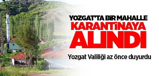 Yozgat  Derbent köyü Çıraderesi mahallesi karantinaya alındı,
