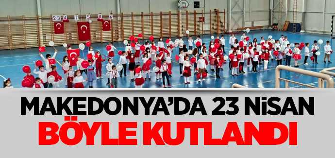 Makedonya'da 23 Nisan Böyle Kutlandı
