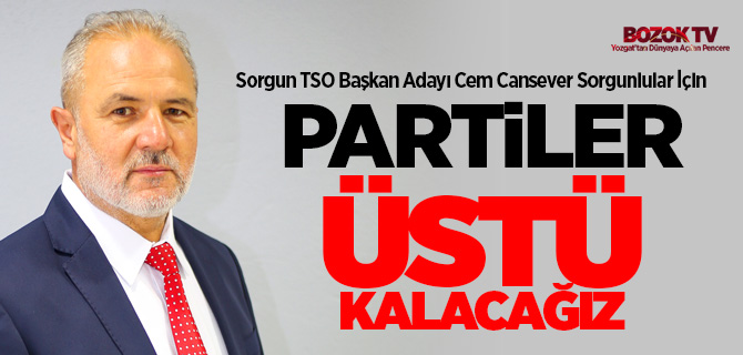 Sorgun TSO Başkan adayı Cem Cansever, Sorgunlular için partiler üstü kalacağız