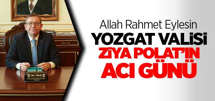 Yozgat Valisi Ziya Polat'ın kayınvalidesi vefat etti