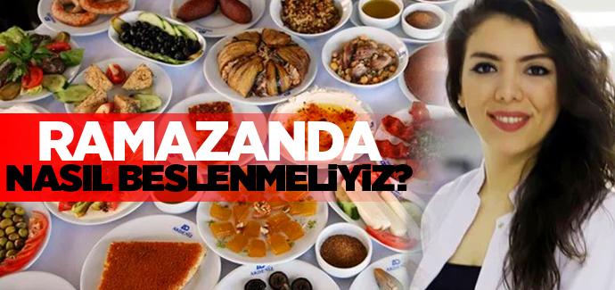 Ramazan ayında nasıl beslenmeliyiz?