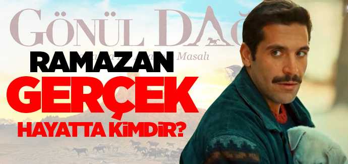 Gönül Dağı Ramazan Gerçek Hayatta Kimdir?