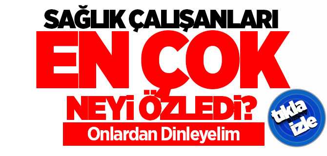 Sağlık Çalışanları En Çok Neyi Özledi