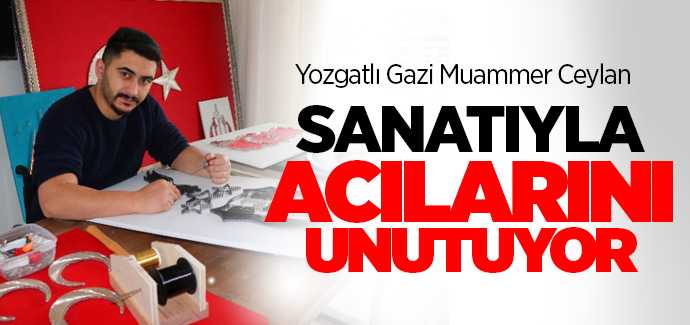 Yozgatlı Gazi Muammer Ceylan, sanatıyla acılarını unutuyor