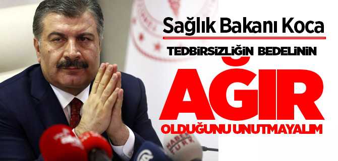 Bakan Koca, Tedbirsizliğin bedelinin ağır olduğunu unutmayalım
