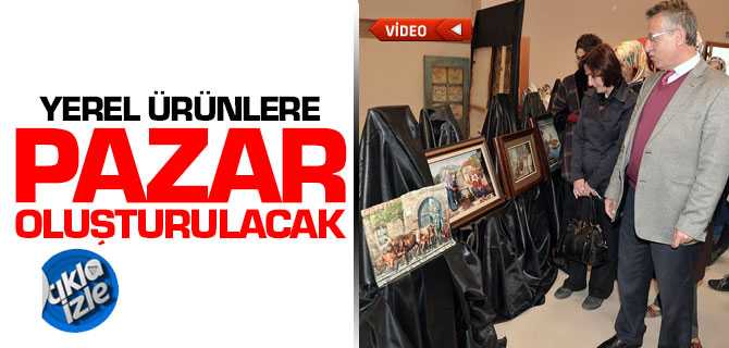 Yerel Ürünlere Pazar Oluşturulacak