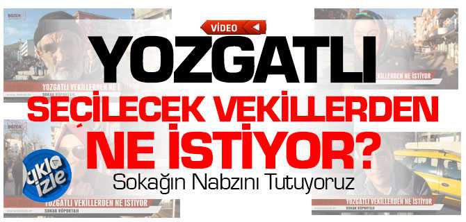 Yozgatlının Seçilecek Vekillerden Beklentileri Neler