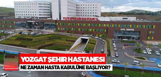Yozgat Şehir Hastanesi ne zaman hasta kabulüne başlıyor?