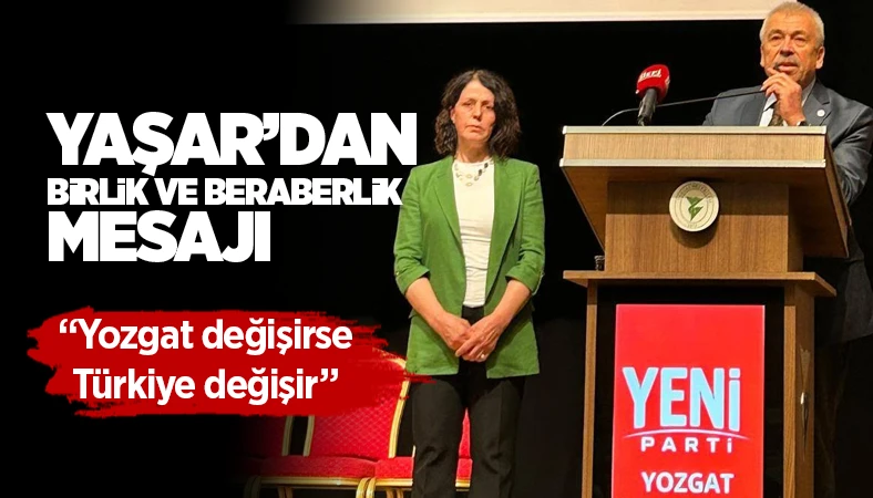 Yeni Parti İl Başkanı Yaşar "Yozgat değişirse Türkiye değişir"