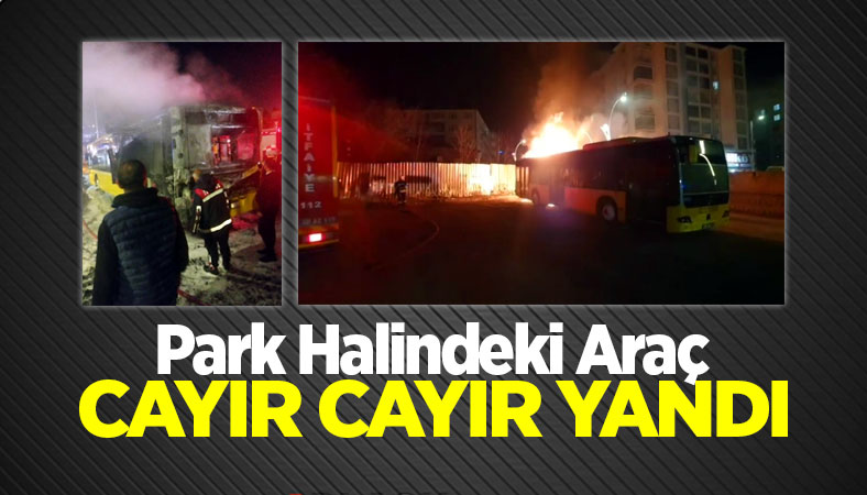 Yozgat'ta park halinde özel halk otobüsü alevler içinde kaldı