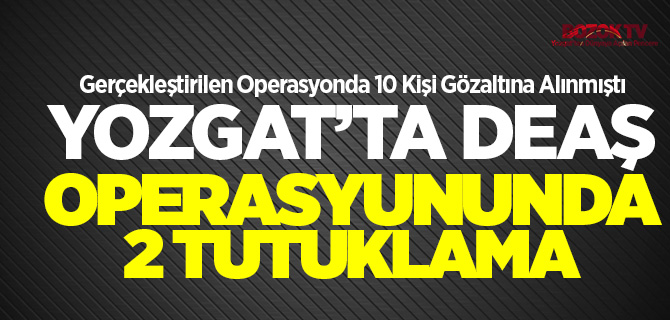 Yozgat'ta DEAŞ Operasyonu