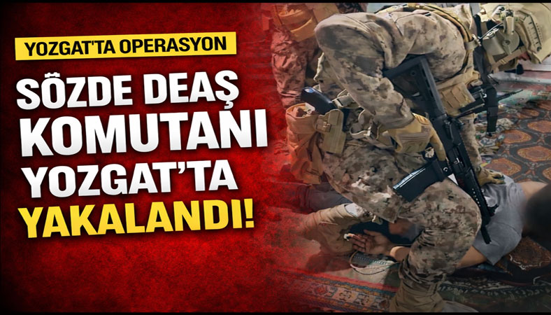 Sözde Deaş Komutanı Yozgat’ta Yakalandı!