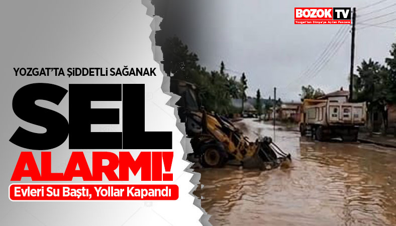 Yozgat'ta Şiddetli Yağış, Evleri su bastı, yol kapandı